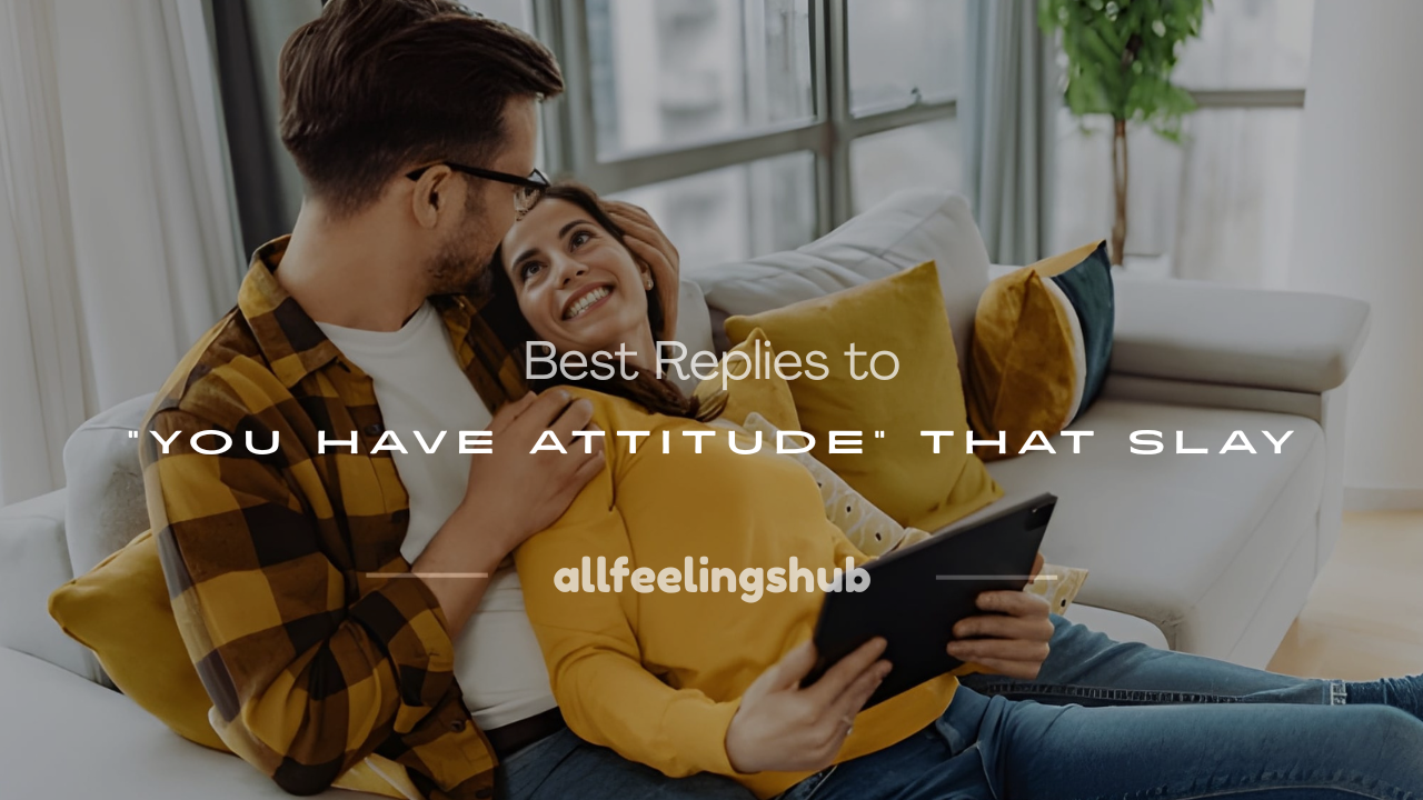 how to reply when someone says you have attitude