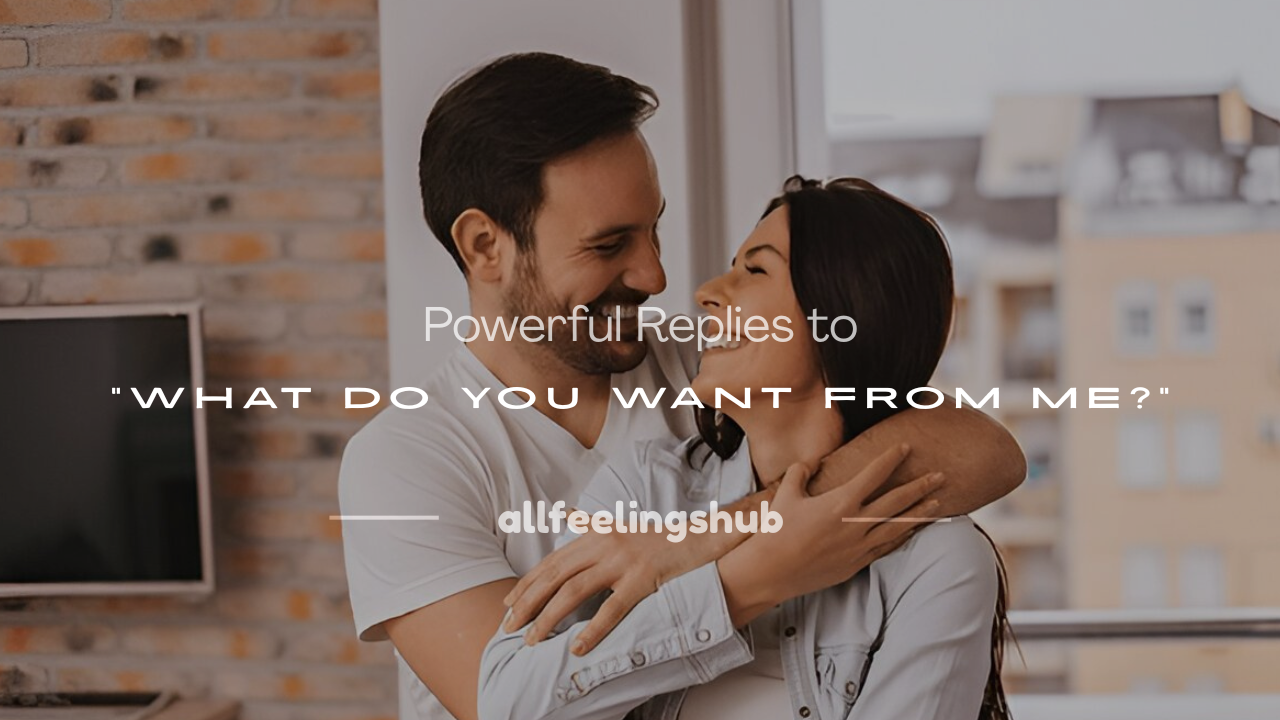 what do you want from me