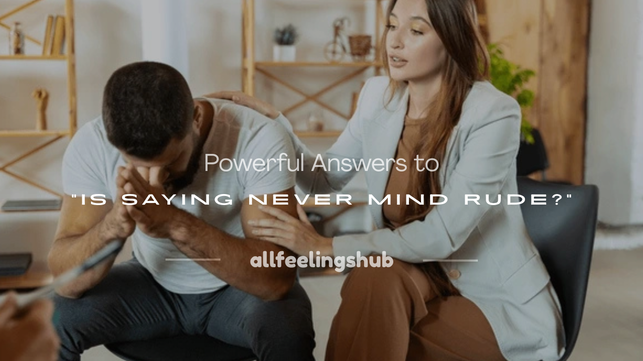 is saying never mind rude