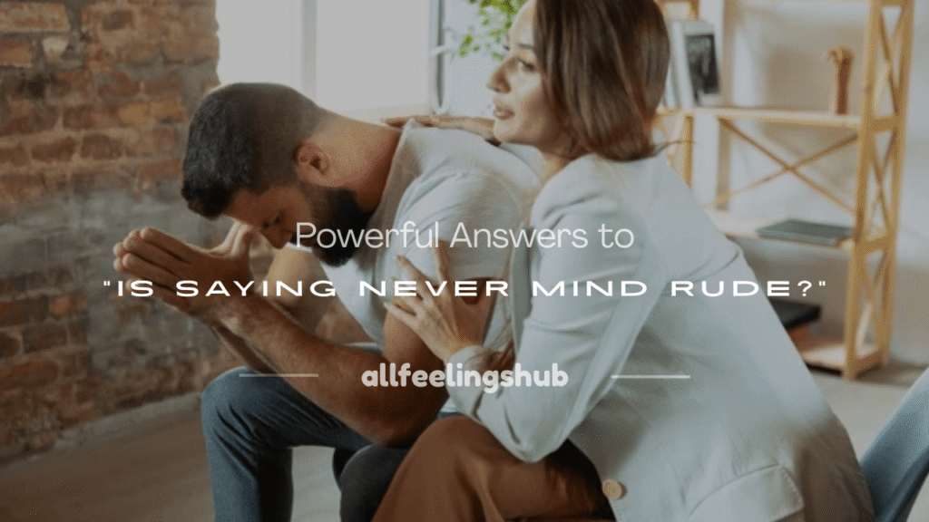 is saying never mind rude