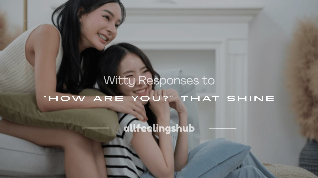 witty responses to how are you