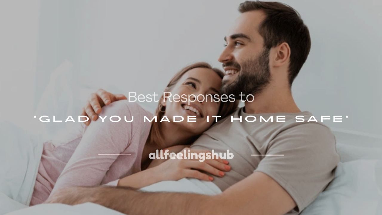 glad you made it home safe response