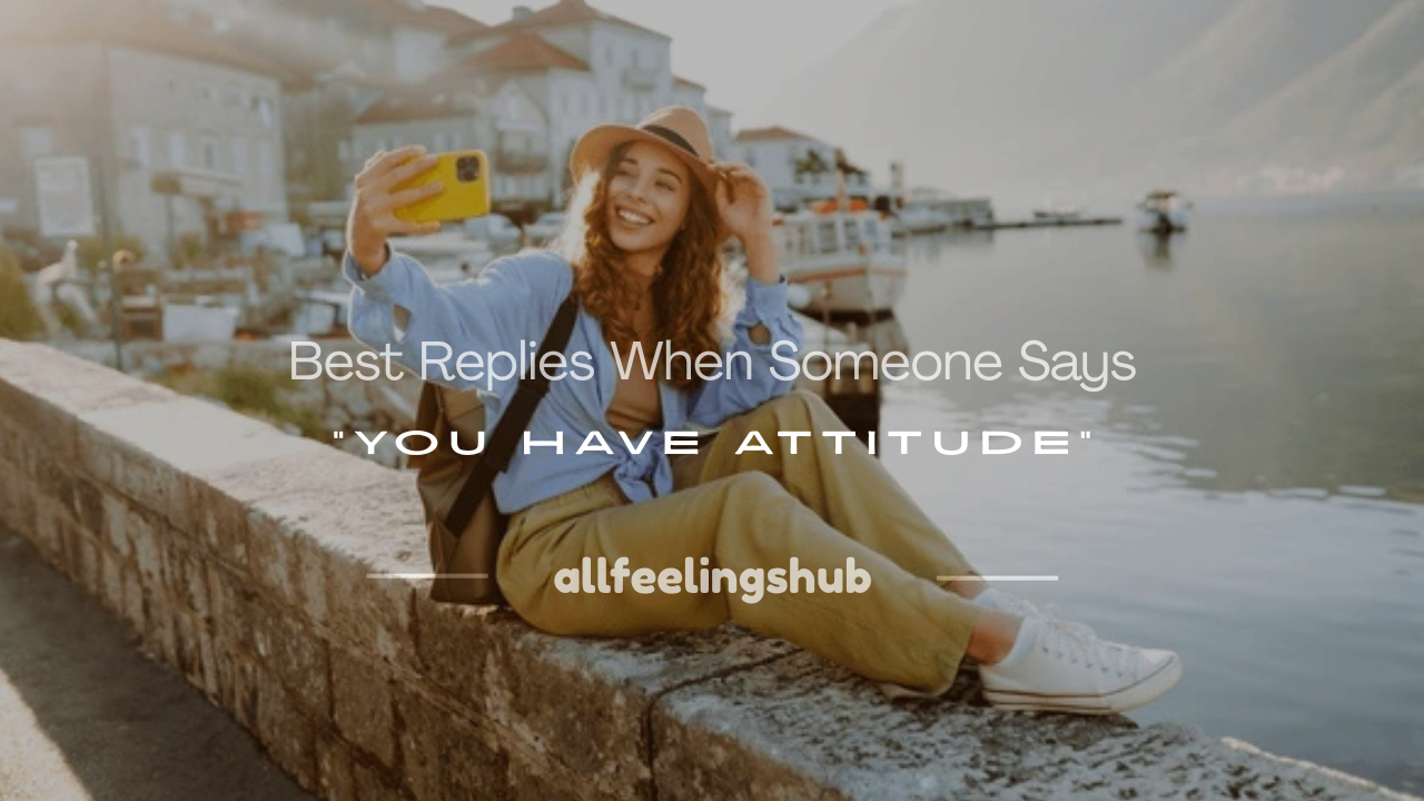 how to reply when someone says you have attitude